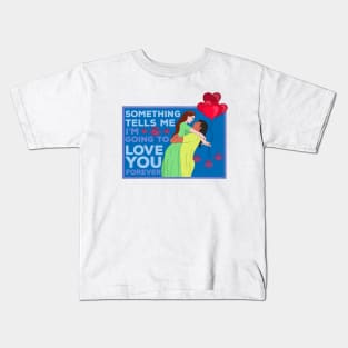 Something Tells Me I'm Going to Love You Forever Kids T-Shirt